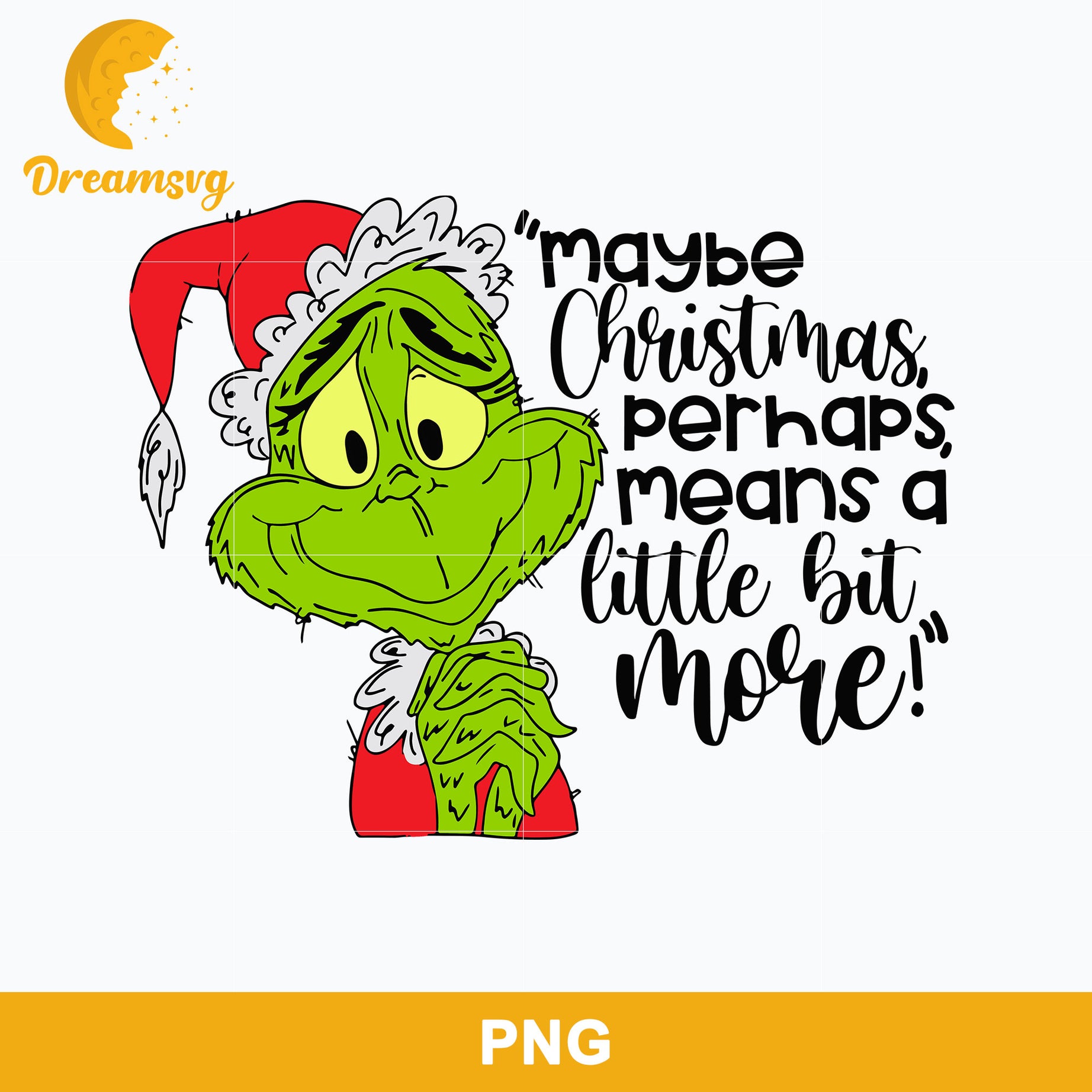 Maybe Christmas Perhaps Means A Little Bit More PNG, Grinch Christmas PNG, Christmas PNG Digital File.
