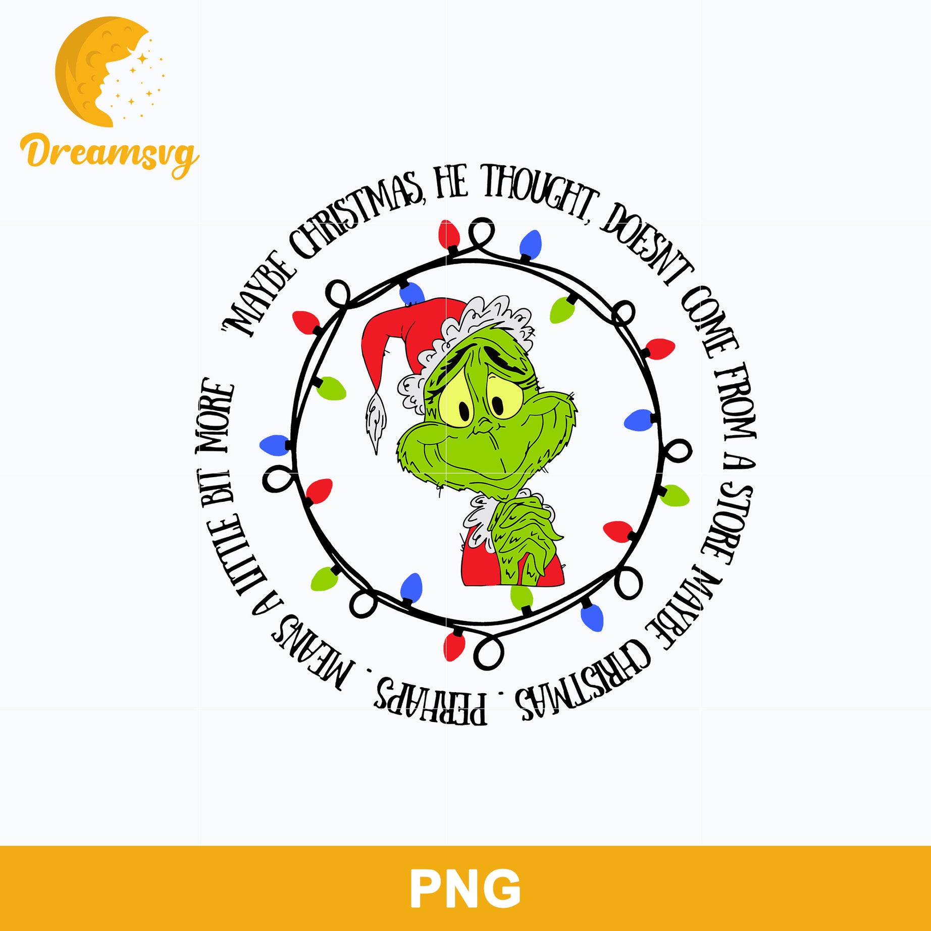 Maybe Christmas, He Thought Doesn't Come From a Store, Means A Little Bit More PNG, Grinch Christmas PNG, Christmas PNG Digital File.