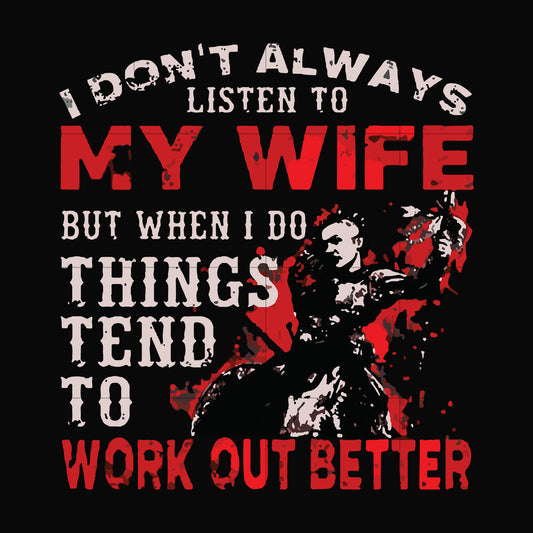 I don't always listen to my wife but when I do things tend to work out better svg, png, dxf, eps file FN000199