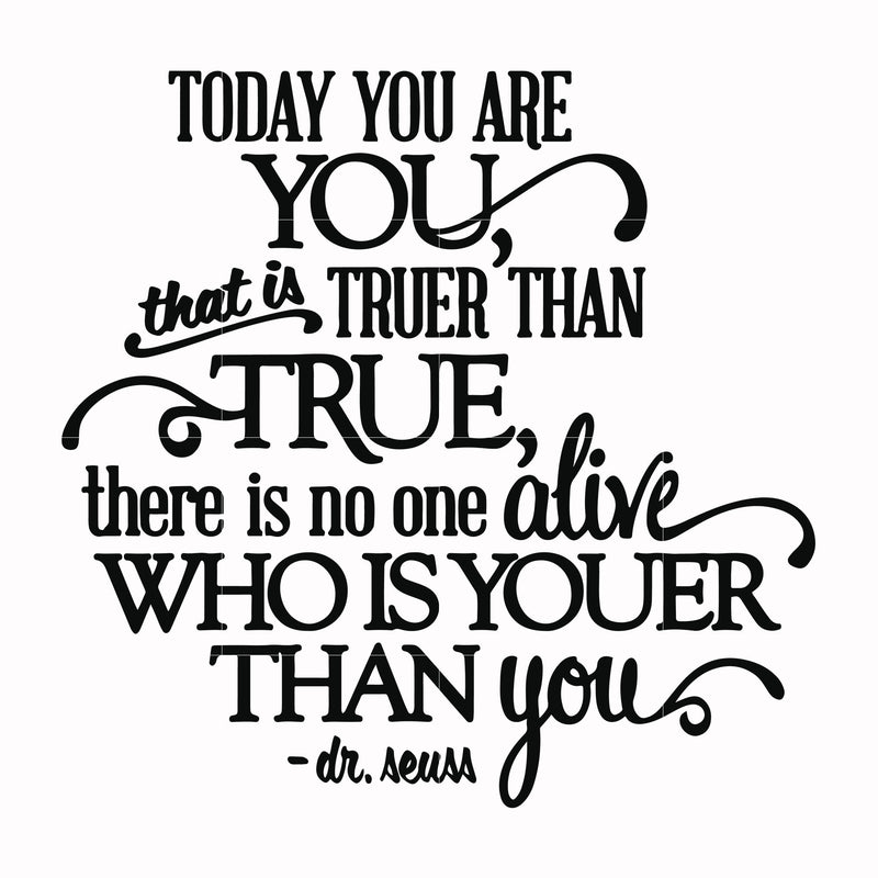 Today you are you that is truer than true there is no one alive who is youer than you svg, png, dxf, eps file DR00040