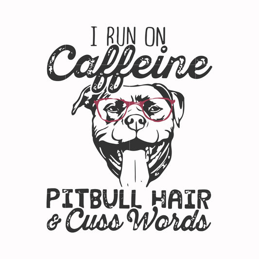 I run on caffeine pitbull hair cuss words svg, png, dxf, eps file FN000473