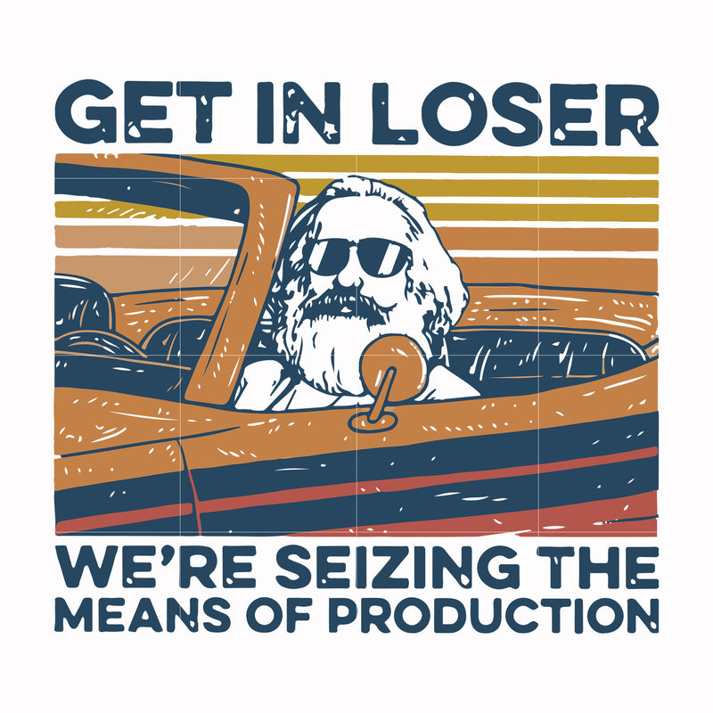 Get in loser we are seizing the means of production svg, png, dxf, eps digital file TD27072014