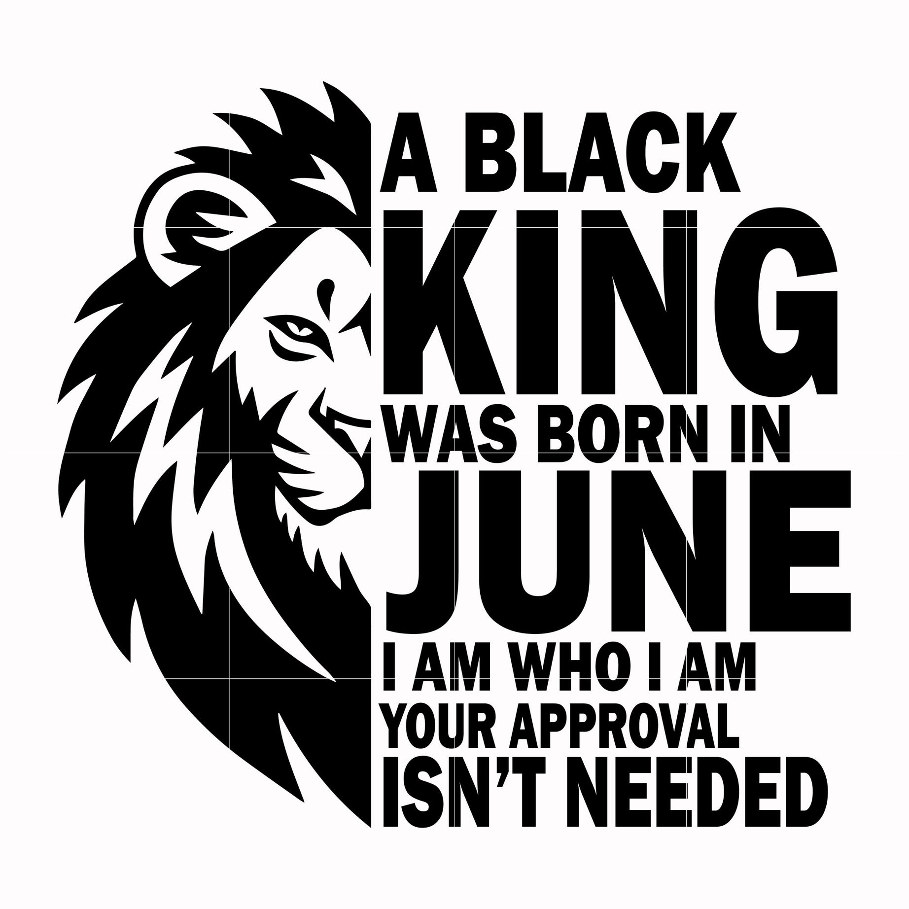 A black king was born in June I am who I am your approval isn't needed svg, png, dxf, eps digital file NBD00132