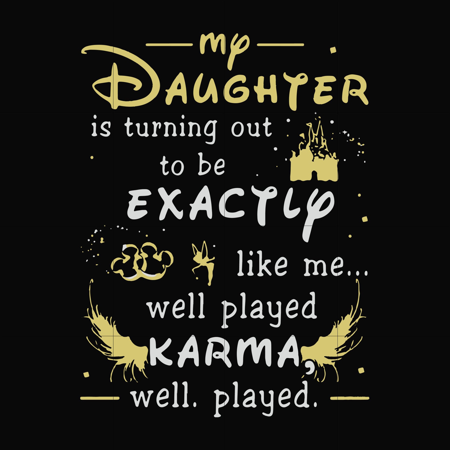 My daughter is turning out to be exactly like me well played karma well played svg, png, dxf, eps file FN000780
