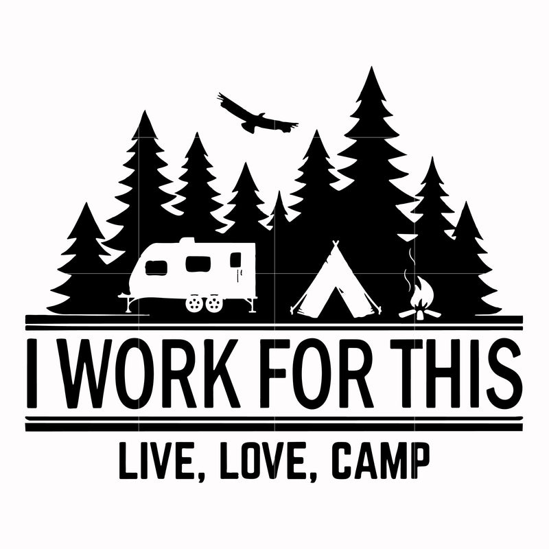 i work for this live love camp svg, png, dxf, eps digital file CMP006