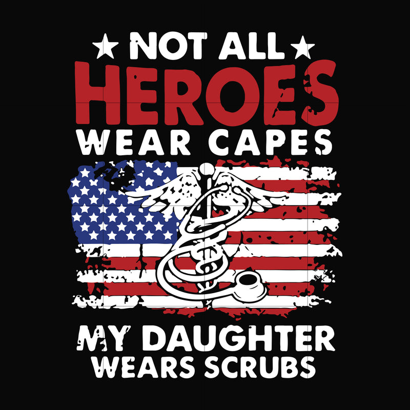 Not all heroes wear capes my daughter wears scrubs svg, png, dxf, eps digital file TD27072010