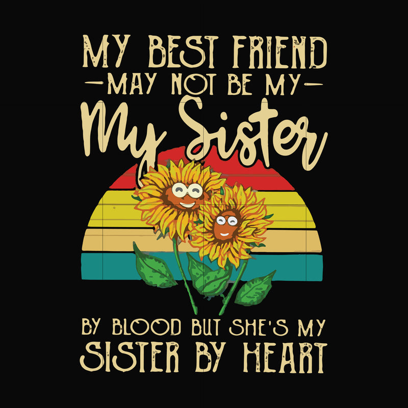 My best friend may not be my sister by blood but she's my sister by heart svg, png, dxf, eps file FN000928