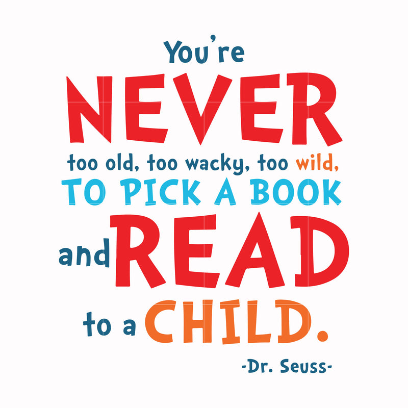You're never too old too wacky too wild to pick a book and read to a child svg, png, dxf, eps file DR00084