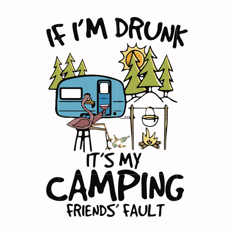 If I'm drunk It's my camping friends' fault svg, png, dxf, eps file FN000503