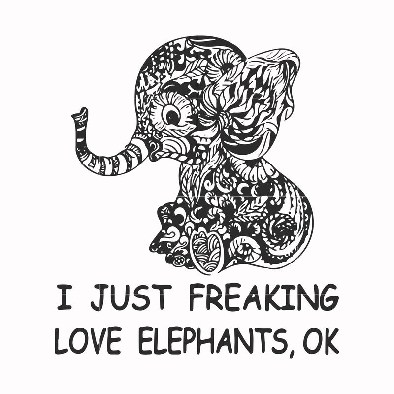 I just freaking love elephants ok svg, png, dxf, eps file FN000782