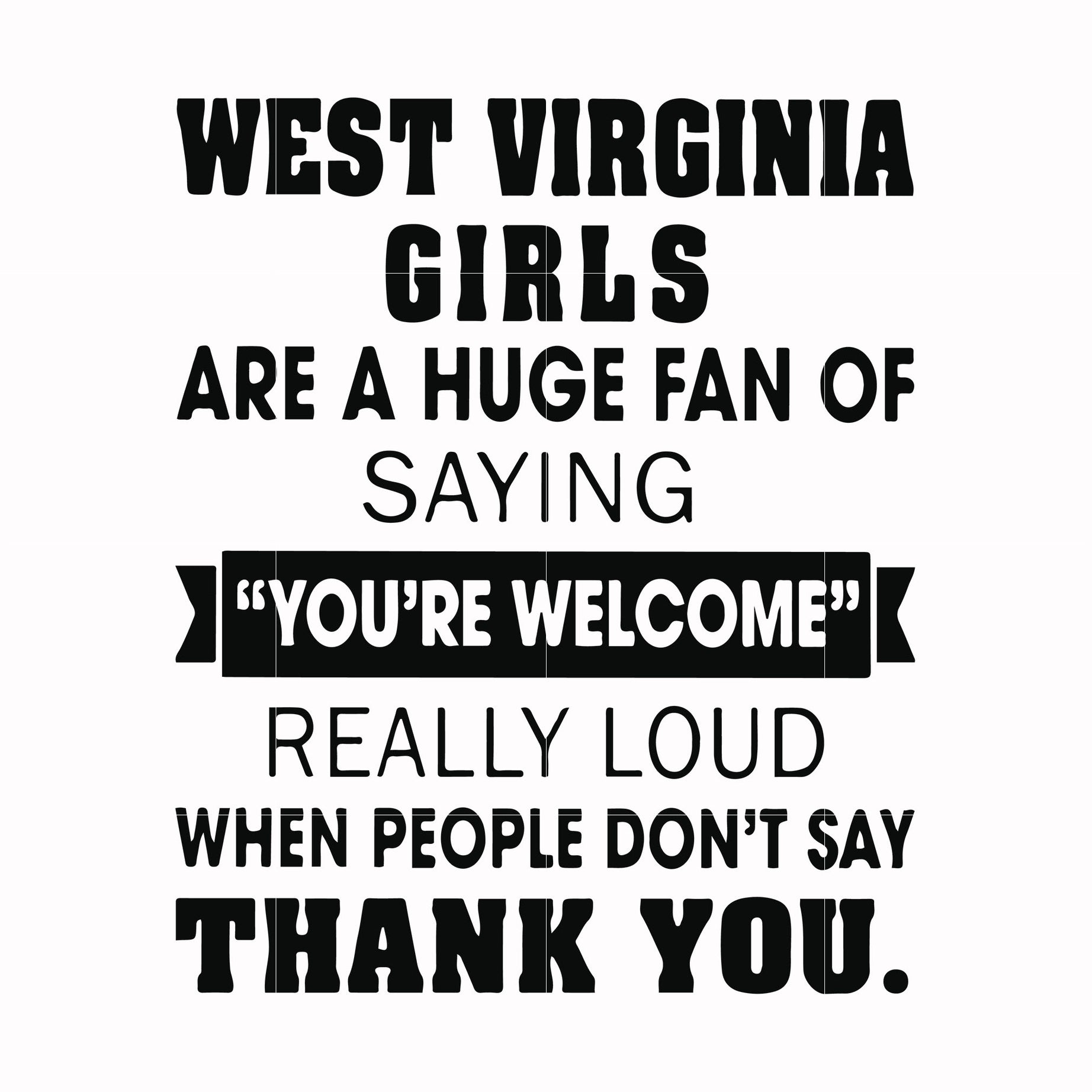 West virginia girls are a huge fan of saying you're welcome really loud when people don't say thank you svg, png, dxf, eps digital file OTH0029
