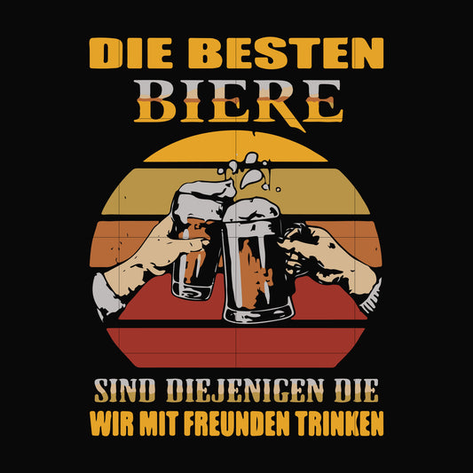Die besten biere sind diejenigen die wir mit preunden trinken svg, png, dxf, eps digital file TD29072031