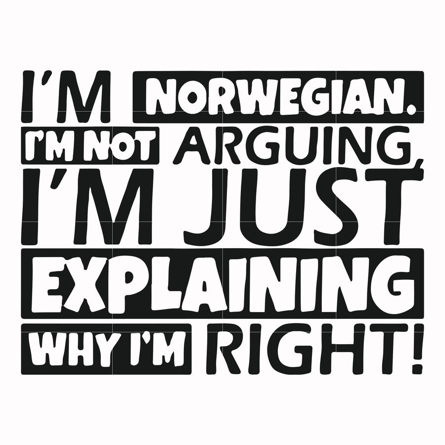 I'm Norwegian I'm not arguing I'm just explaining why I'm right! svg, png, dxf, eps file FN000562