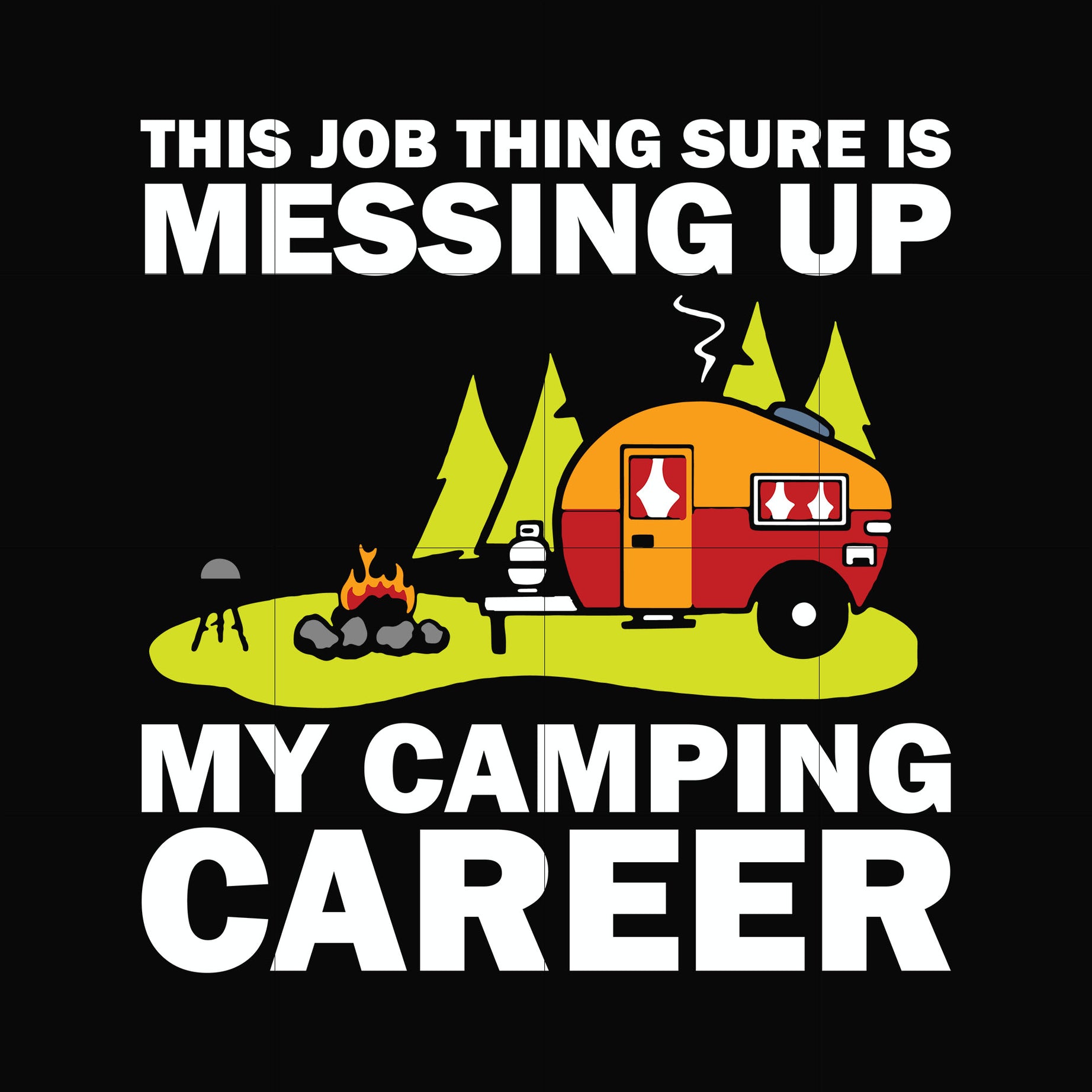This job thing sure is messing up my camping career svg, png, dxf, eps digital file CMP094