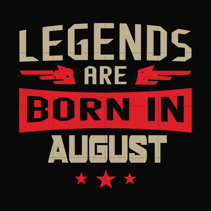 Legends are born august svg, birthday svg, png, dxf, eps digital file BD0135