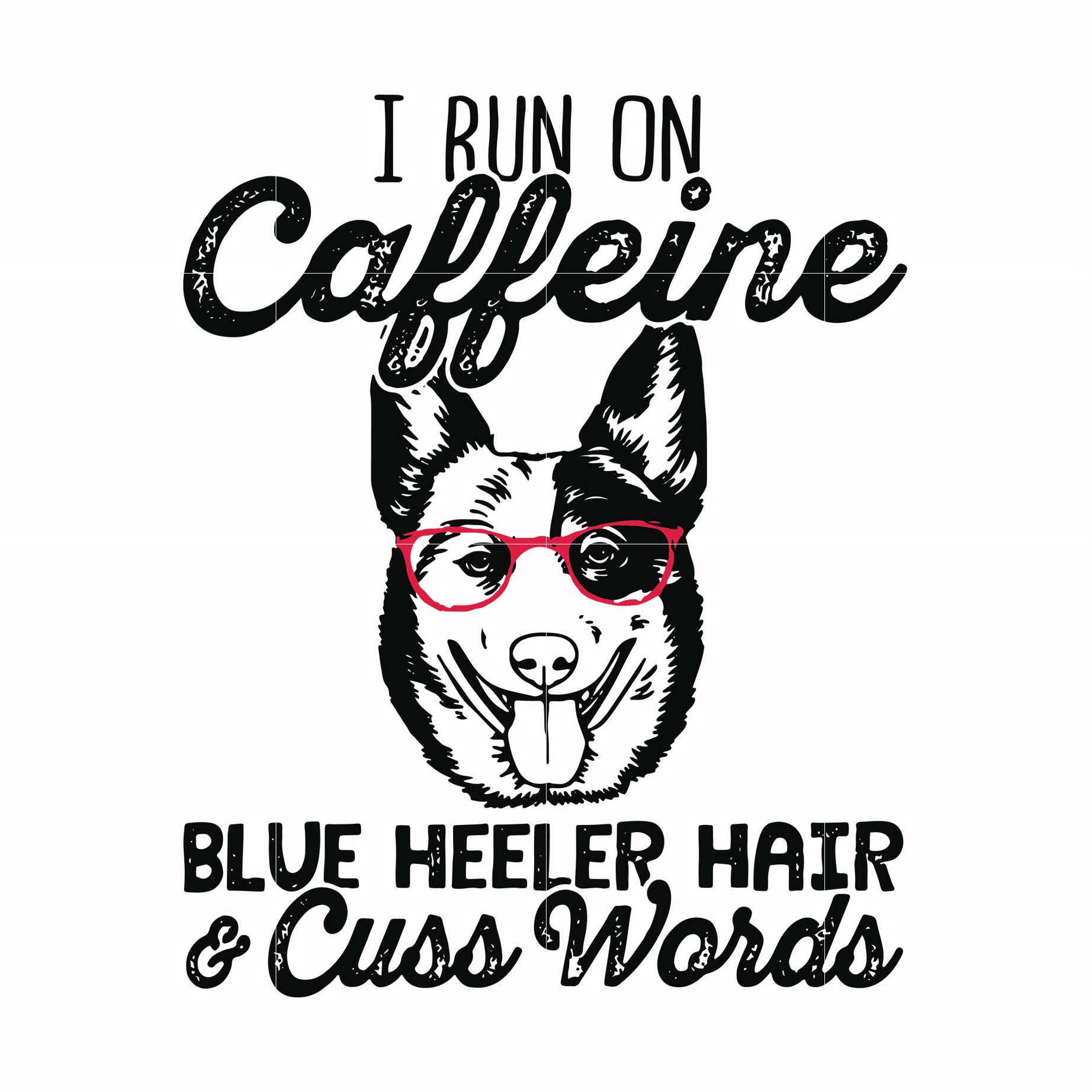 I run on caffeine blue heeler hair cuss words svg, png, dxf, eps file FN00026