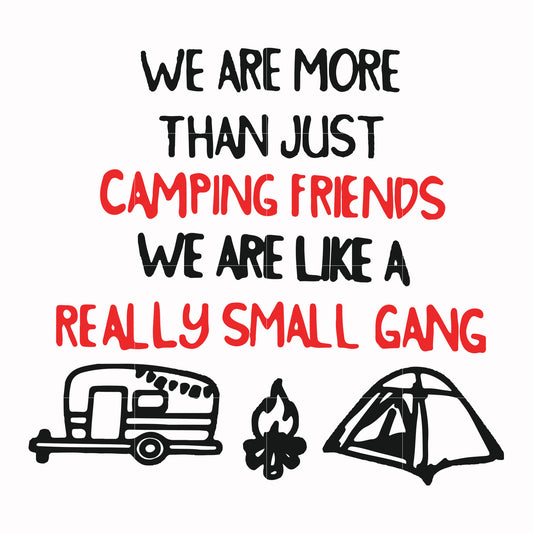 We are more than just camping friends we are like a really small gang svg, png, dxf, eps file FN000248