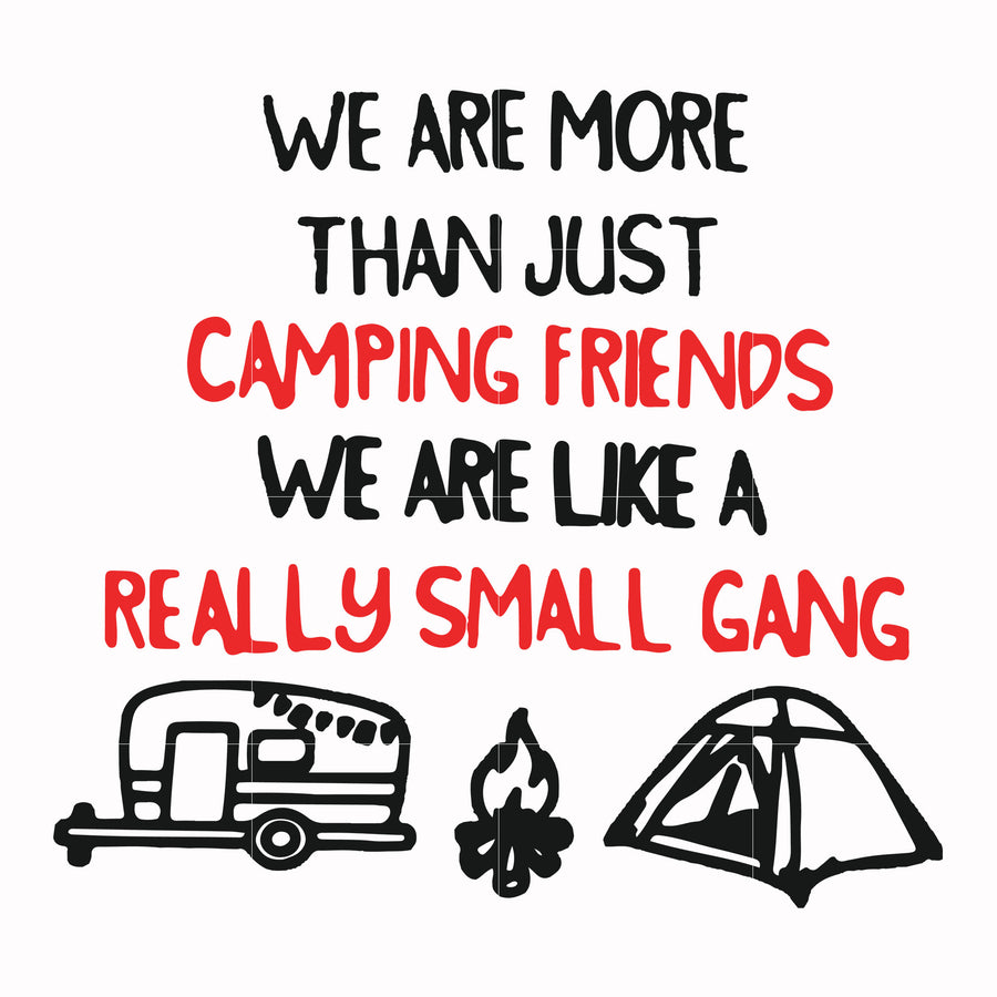 We are more than just camping friends we are like a really small gang svg, png, dxf, eps file FN000248