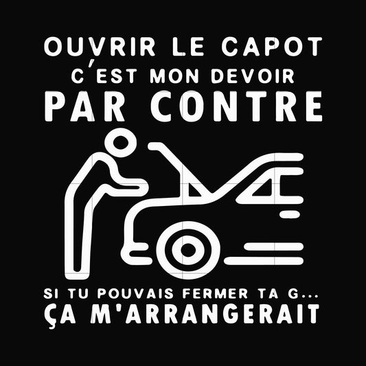 Ouvrir le capot c'est mon devoir par contre si tu pouvais fermer ta g ca m'arrangerait svg, png, dxf, eps digital file OTH0031