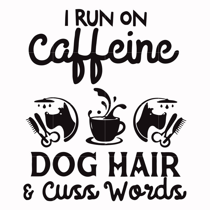 I run on caffeine dog hair cuss words svg, png, dxf, eps file FN000470