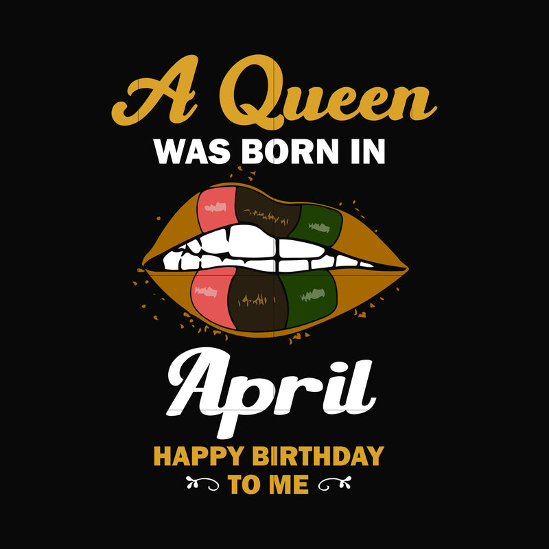 A queen was born in April happy birthday to me svg, png, dxf, eps digital file BD0125