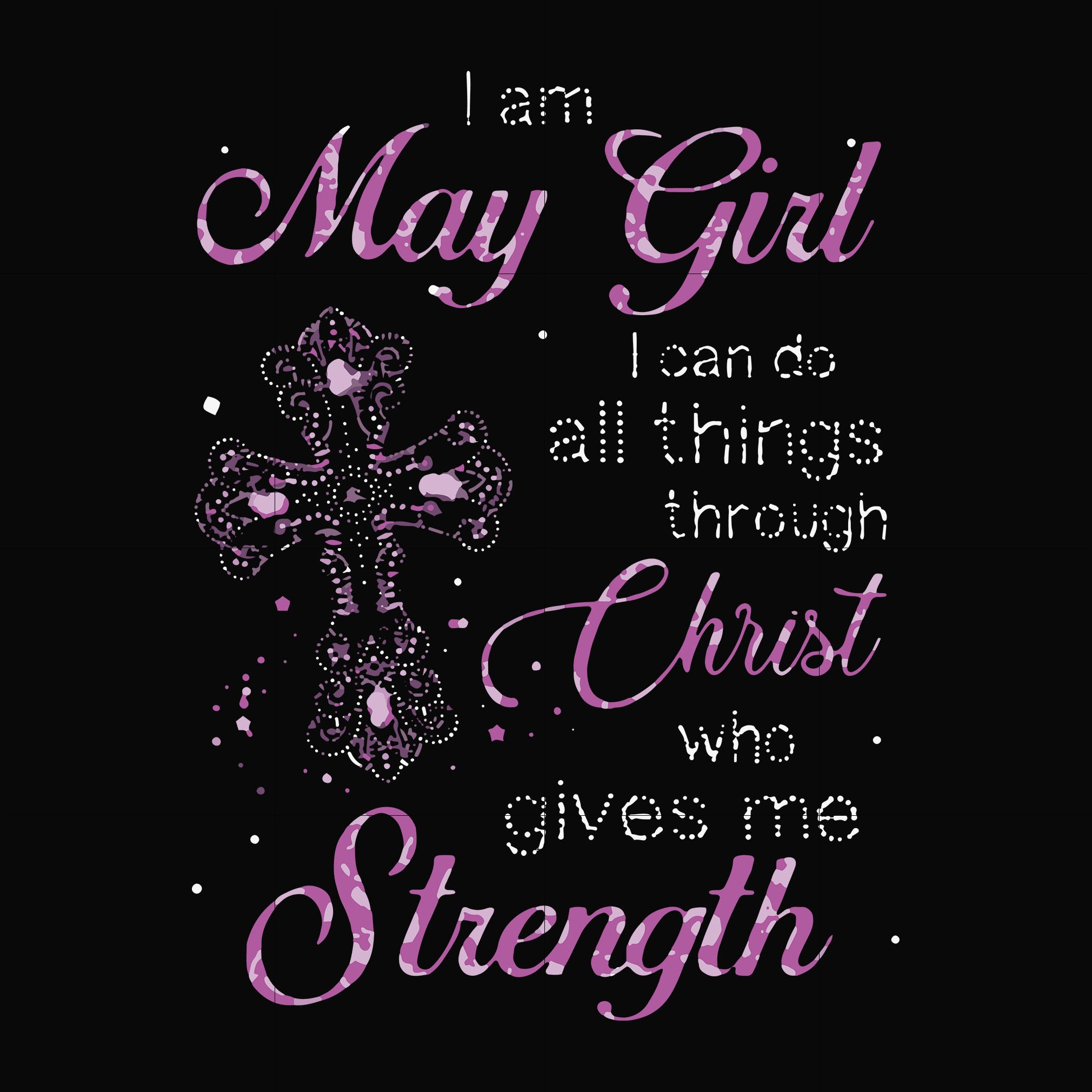 I am a May girl I can do all things through Christ who gives me strength svg, png, dxf, eps file FN000380