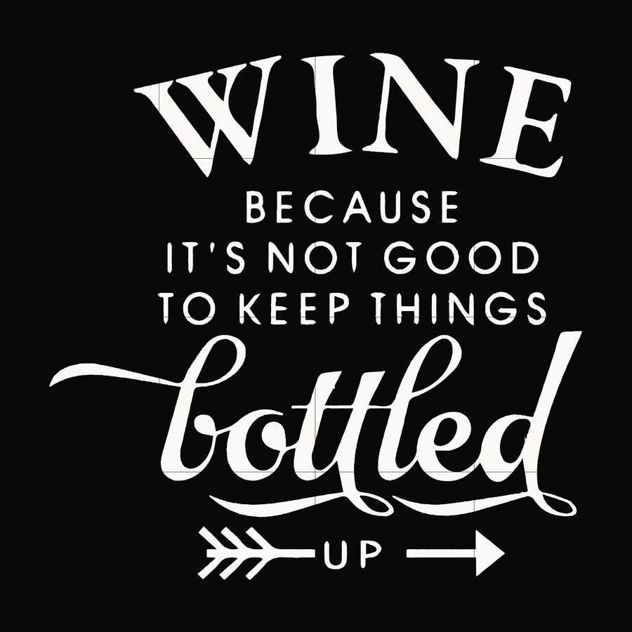 Wine because it's not good to keep things bottled up svg, png, dxf, eps file FN000995