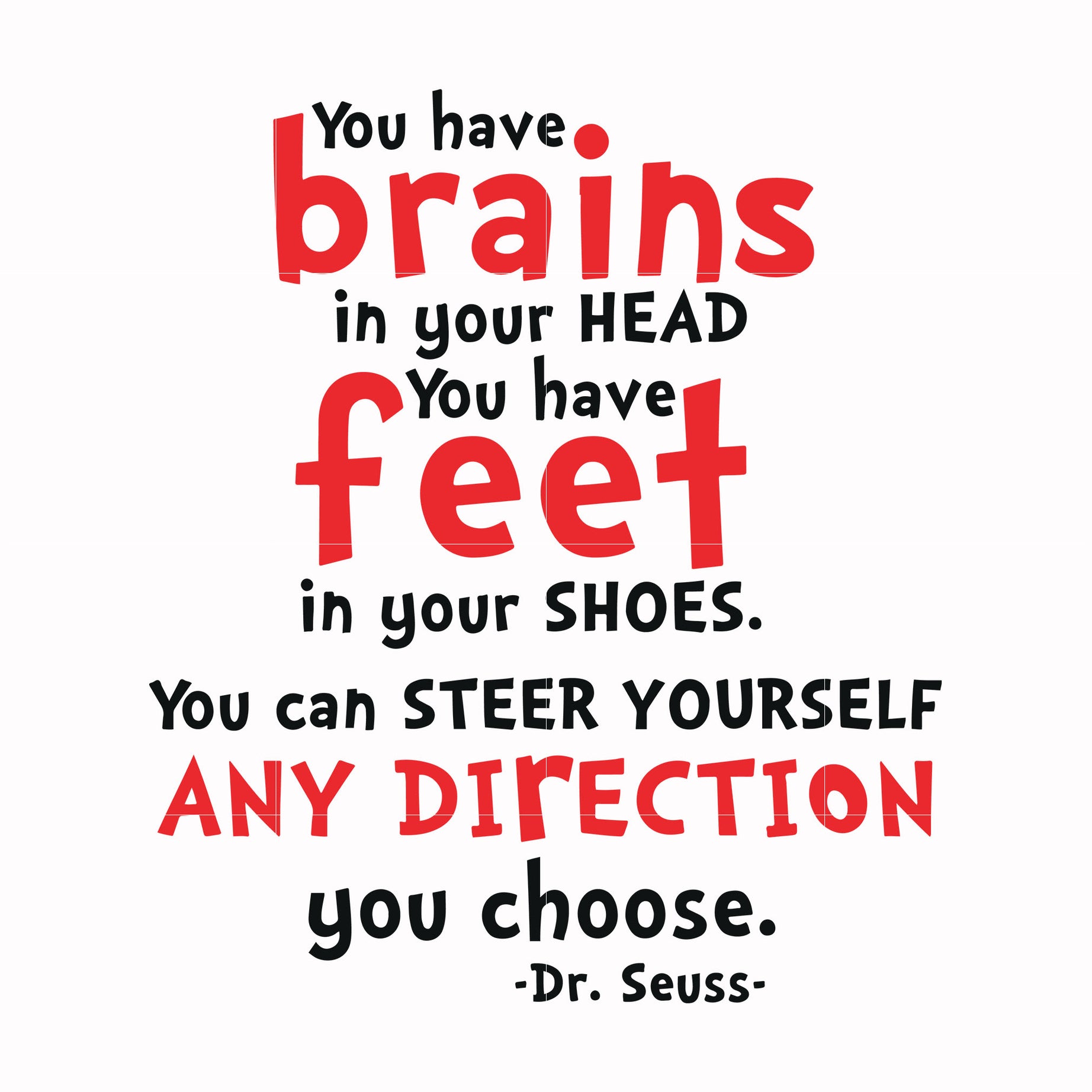 You have brais in your head you have feet in your shoes you can steer yourself any direction you choose svg, png, dxf, eps file DR00083