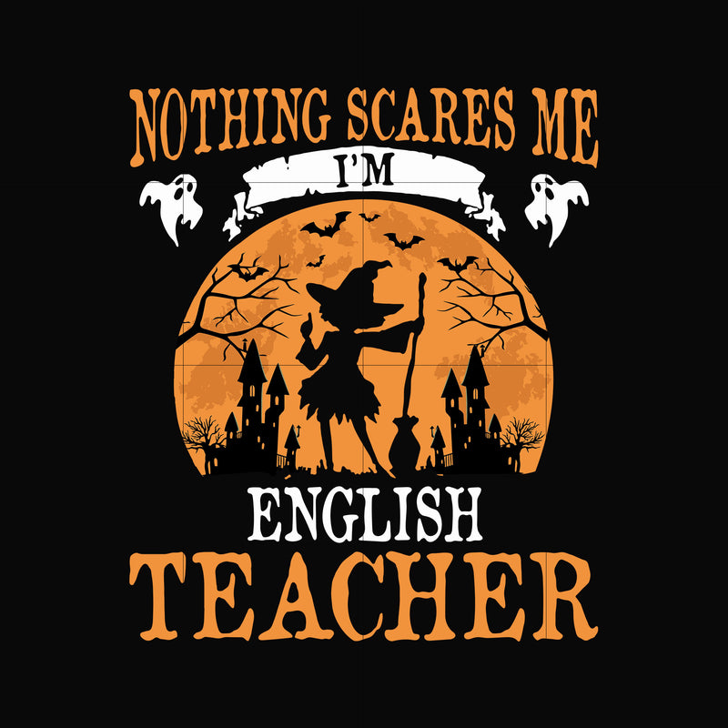 Nothing scare me i'm english teacher svg, halloween svg, png, dxf, eps, digital file HLW0025