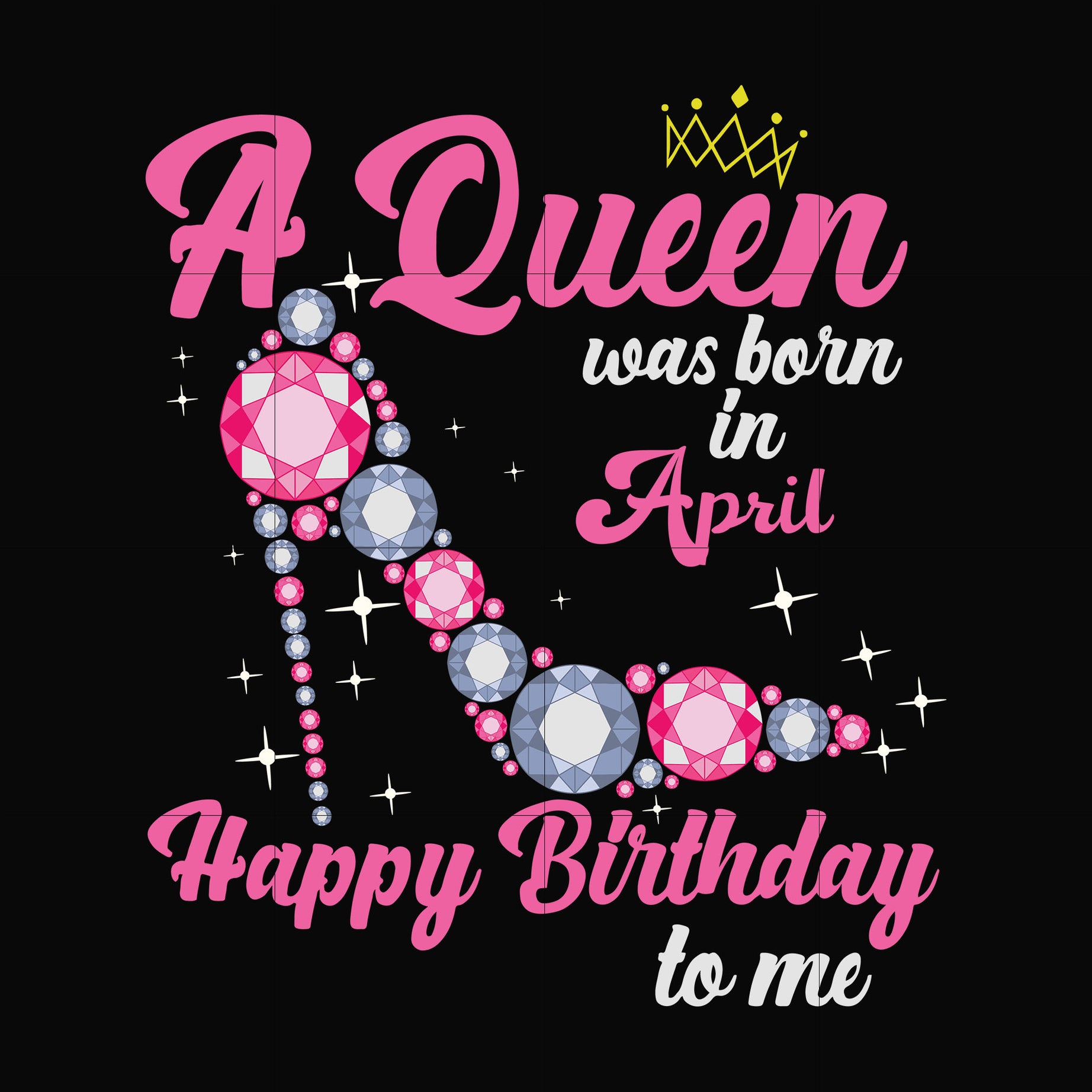 A queen was born in April svg, birthday svg, queens birthday svg, queen svg, png, dxf, eps digital file BD0004