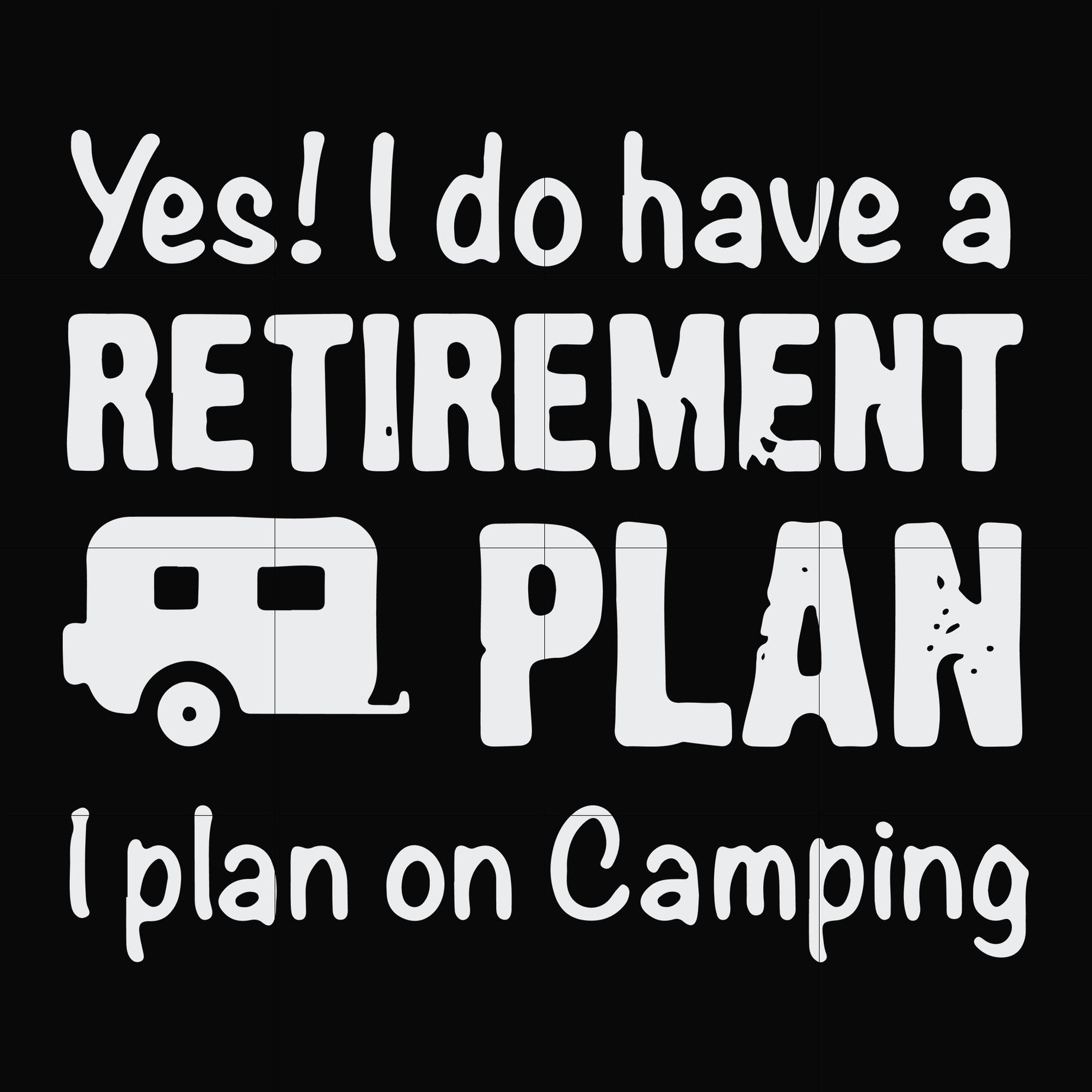 Yes! I do have a retirement plan I plan on camping svg, png, dxf, eps file FN000797