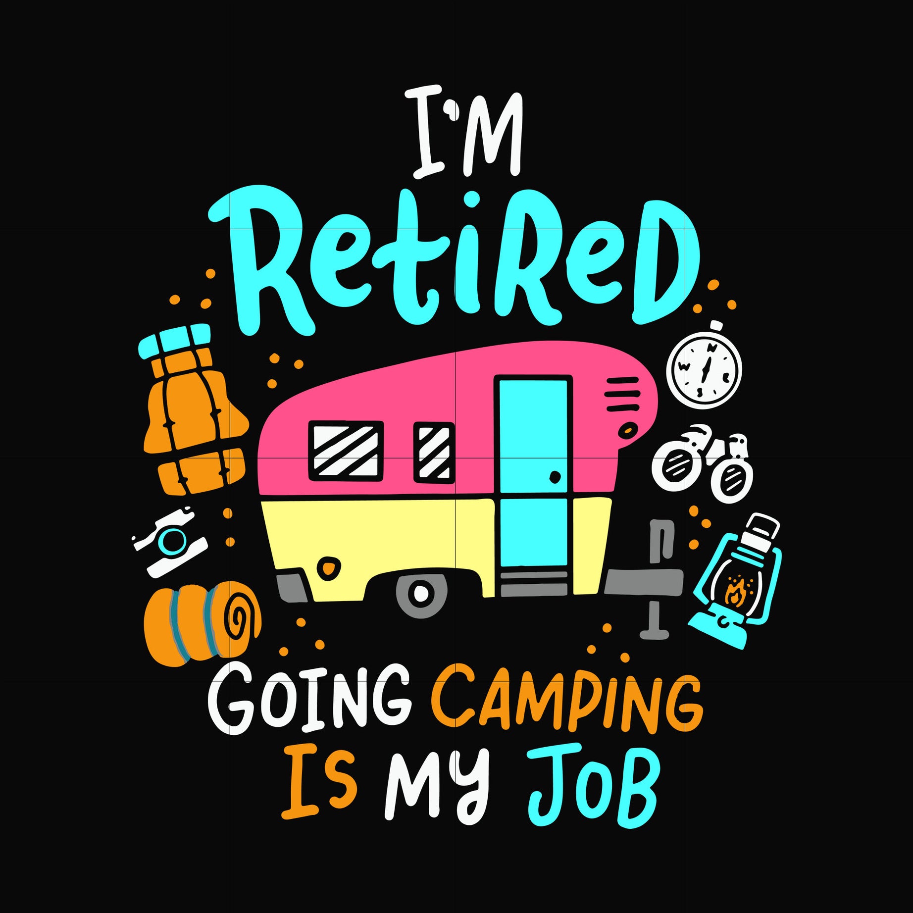 I'm retired going camping is my job svg, png, dxf, eps digital file CMP061