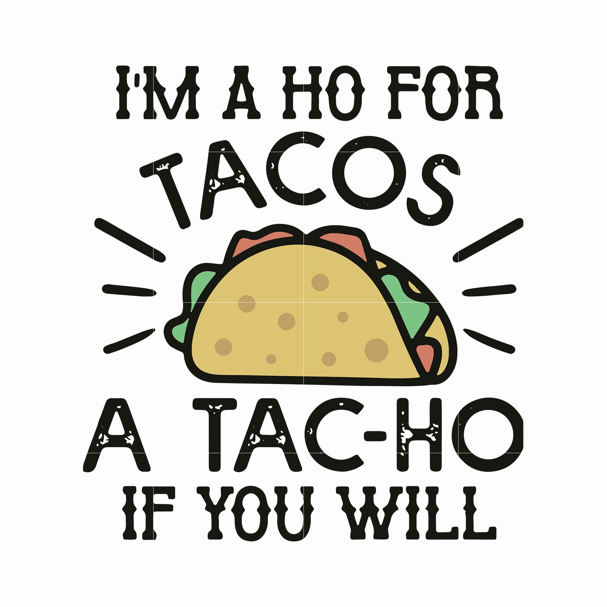 Im a ho for tacos a tac-ho if you will svg, png, dxf, eps digital file TD122