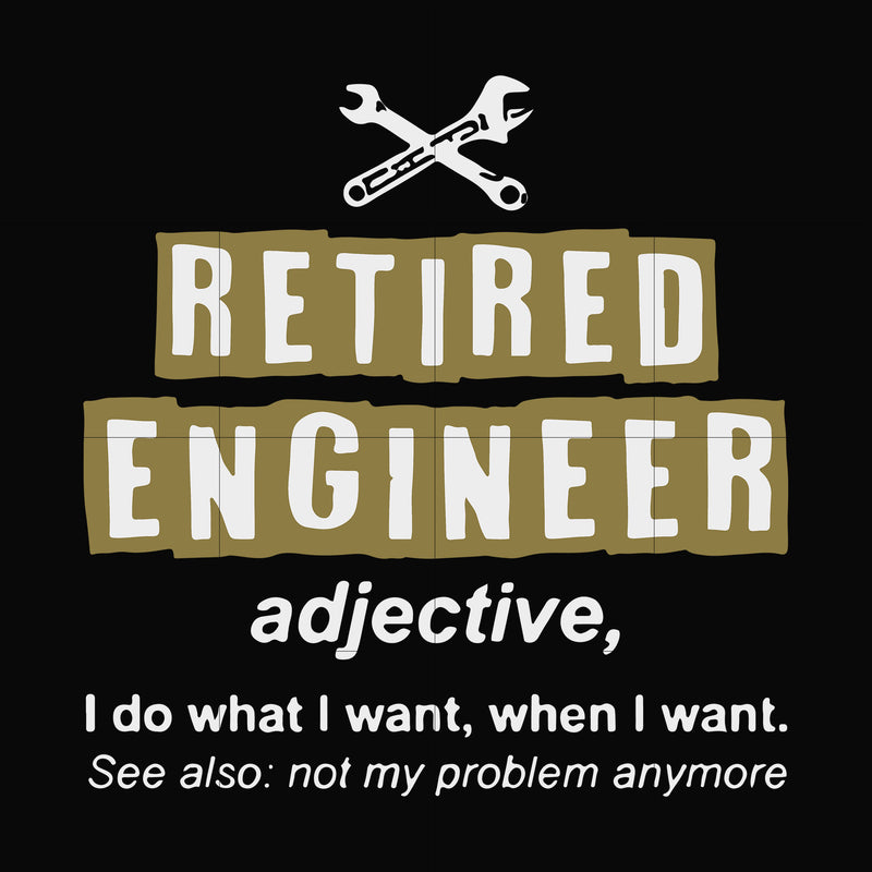 Retired engineer I do what I want when I want svg, png, dxf, eps file FN000891