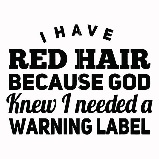I have red hair because god knew I needed a warning label svg, png, dxf, eps file FN000377