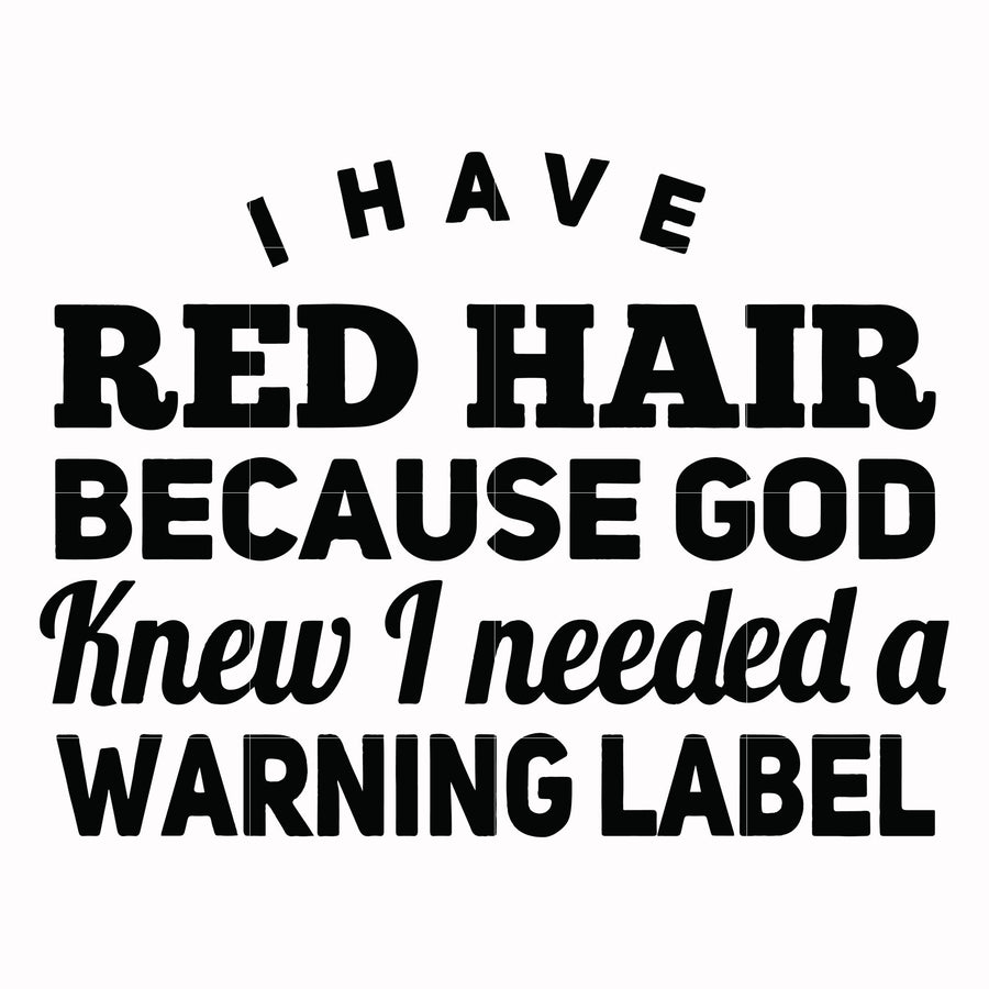 I have red hair because god knew I needed a warning label svg, png, dxf, eps file FN000377