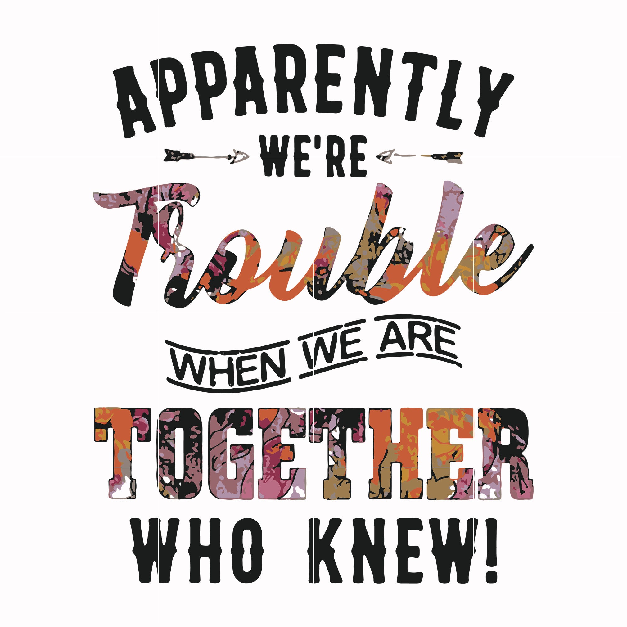 Apparently we're trouble when we are together who knew svg, png, dxf, eps file FN000111