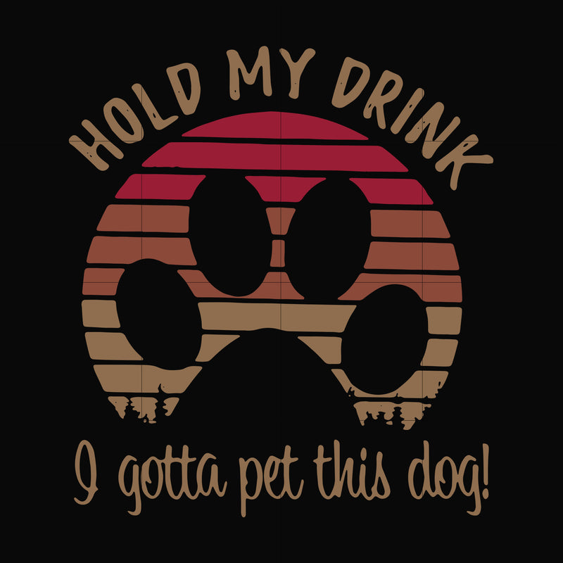 Hold my drink I gotta pet this dog svg, png, dxf, eps file FN000691