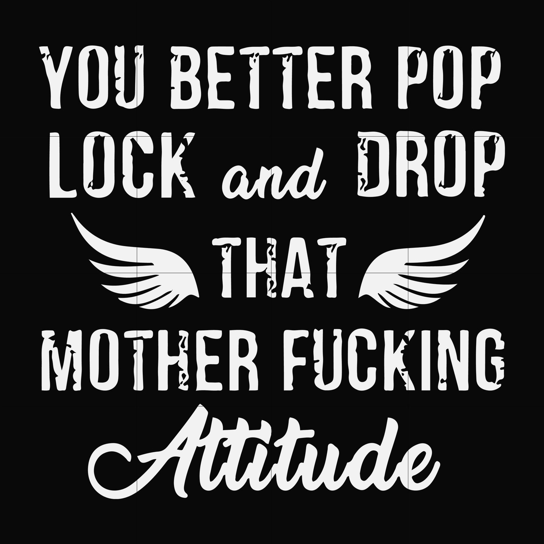 You better pop lock and drop that mother fucking attitude svg, png, dxf, eps file FN000888