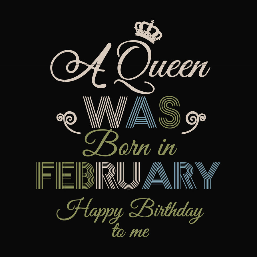 A Queen Was Born In February Happy Birthday To Me svg, png, dxf, eps digital file BD0074