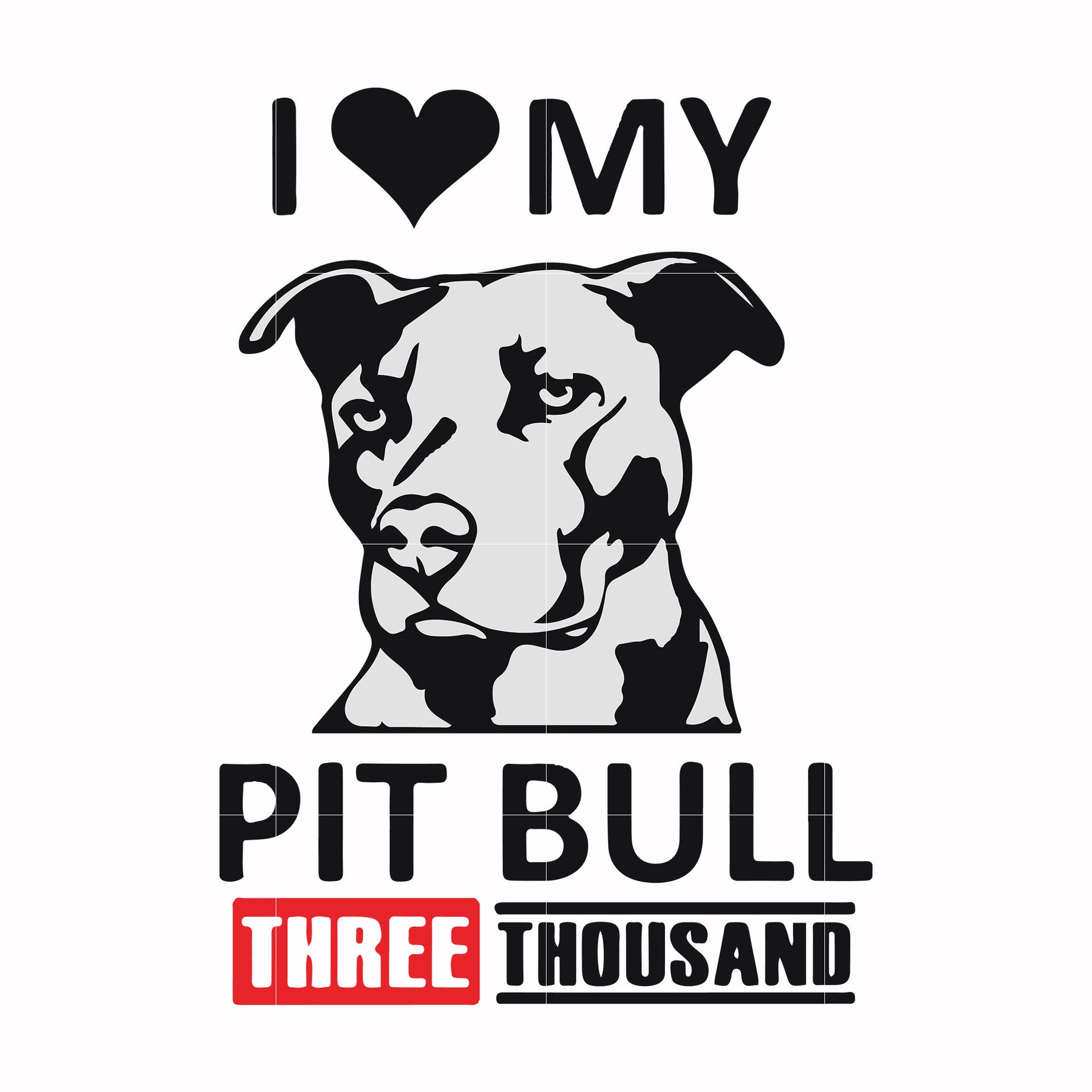 I love my pit bull three thousand svg, png, dxf, eps file FN000919