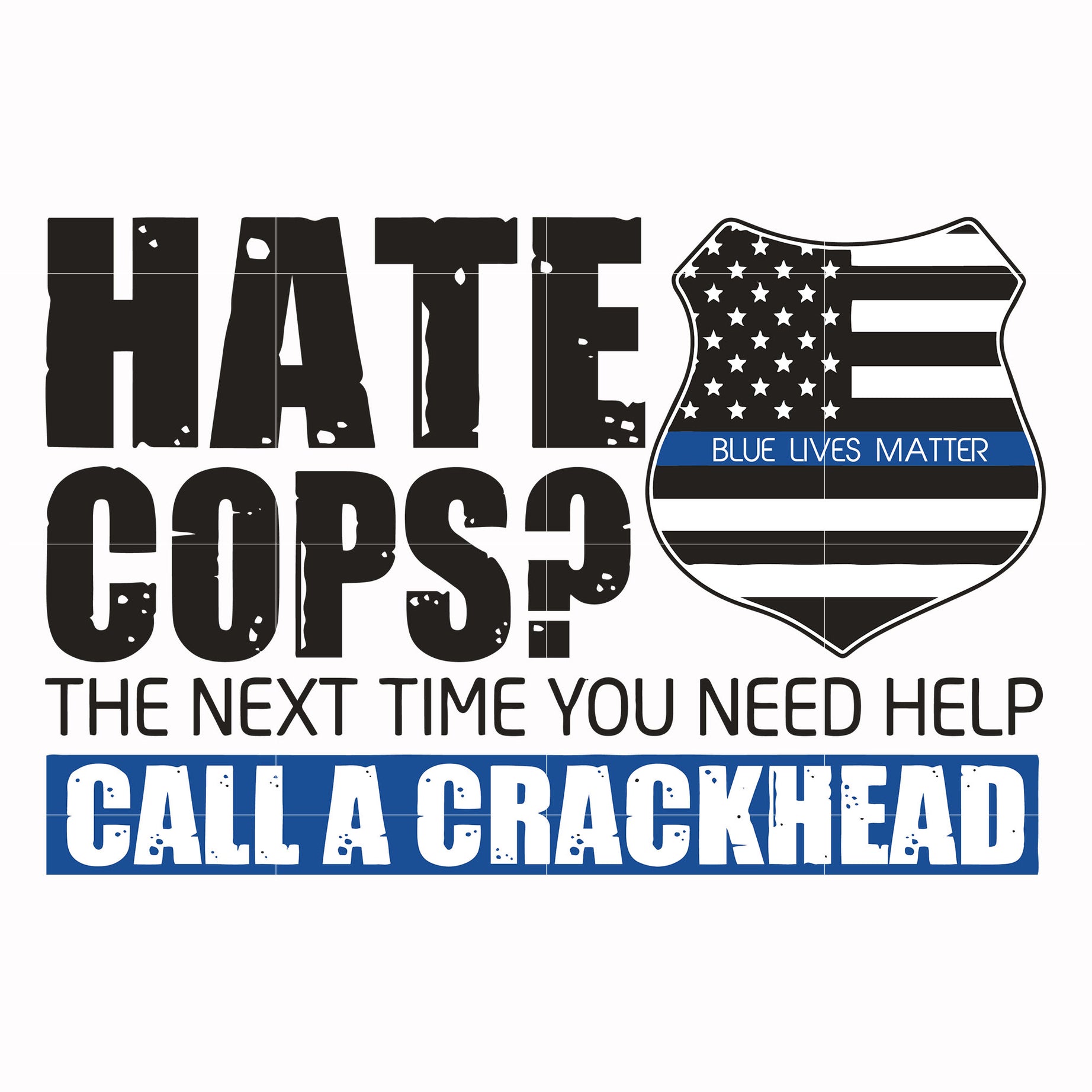 hate cops, the next time you need help call a crackhead svg, png, dxf, eps digital file TD0168