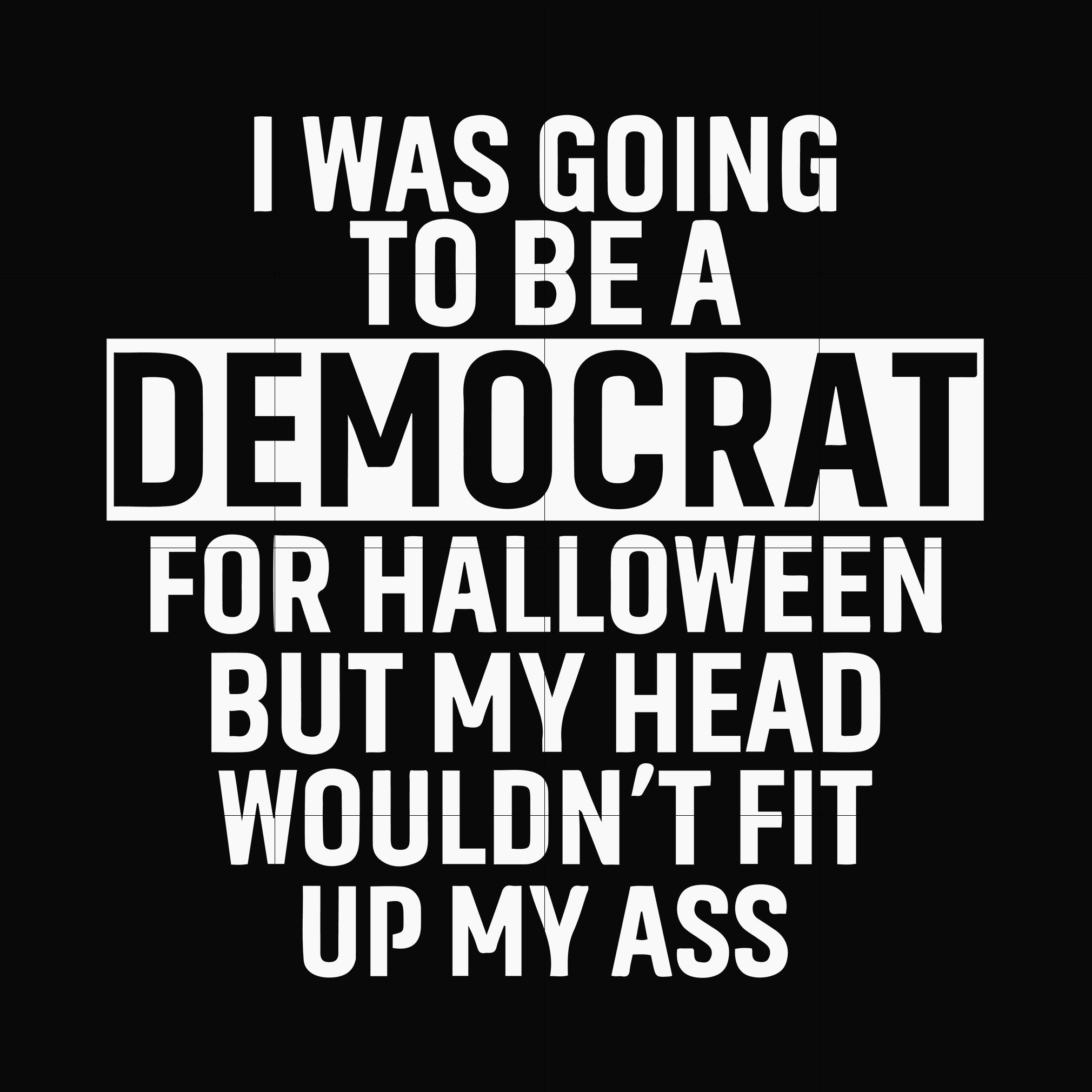 i was going to be a democrat svg, halloween svg, png, dxf, eps digital file HLW0003