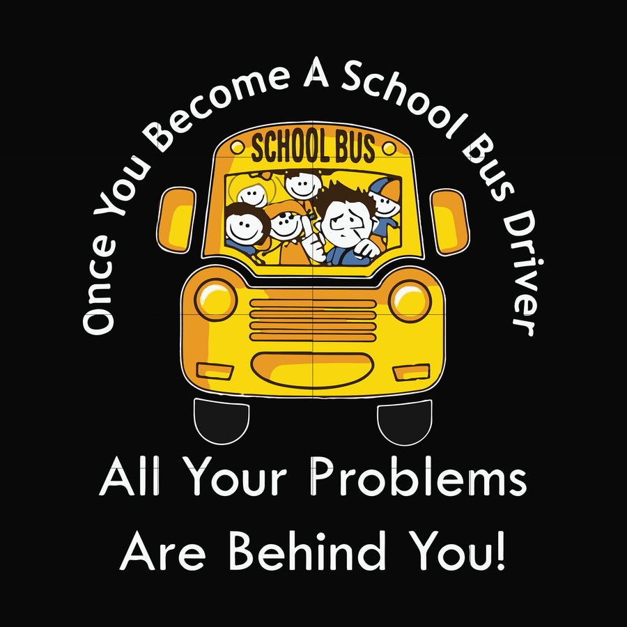 Once you become a school bus driver all your problems are behind you! svg, png, dxf, eps file FN000871