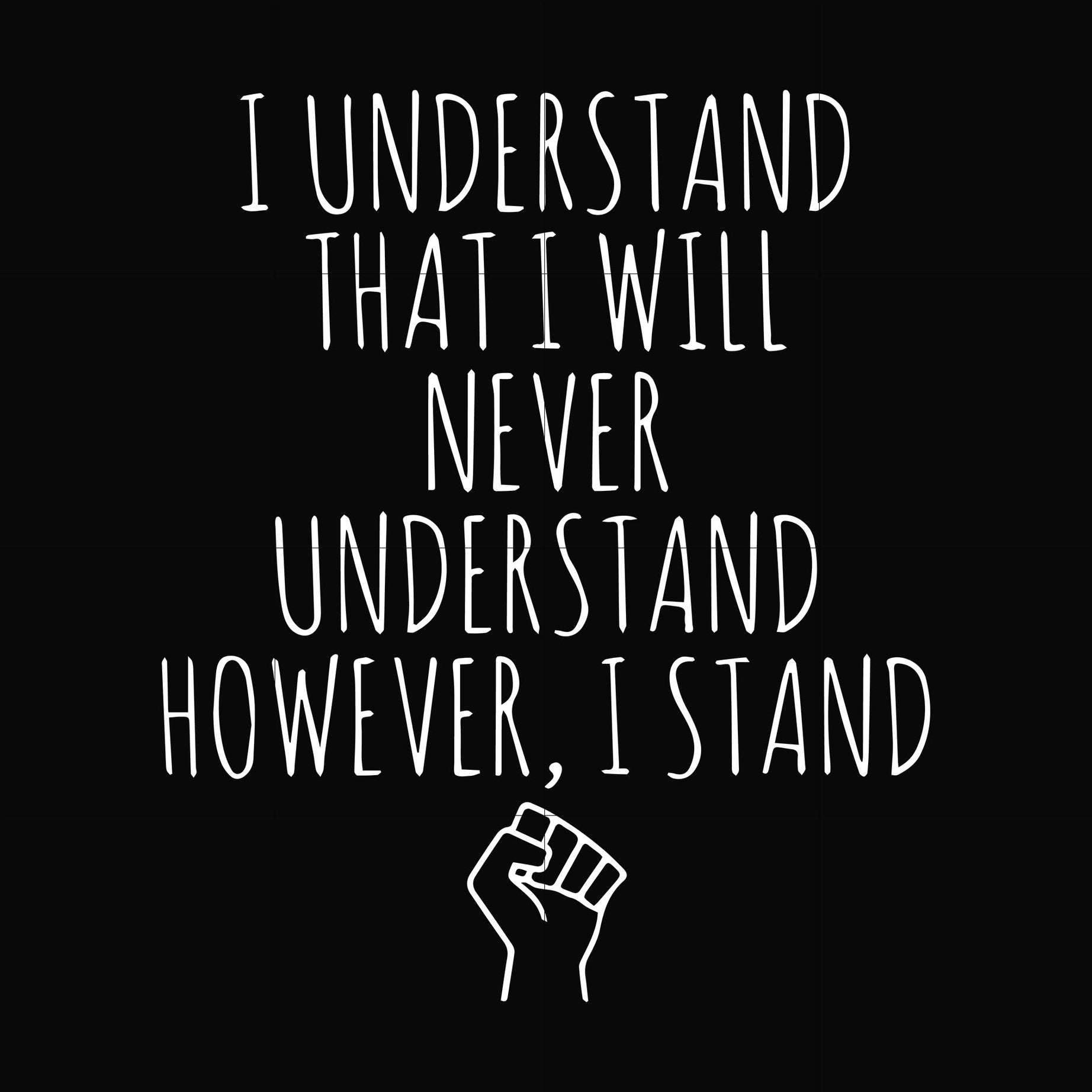 I understand that I will never understand however, I stand svg, png, dxf, eps digital file TD27072028