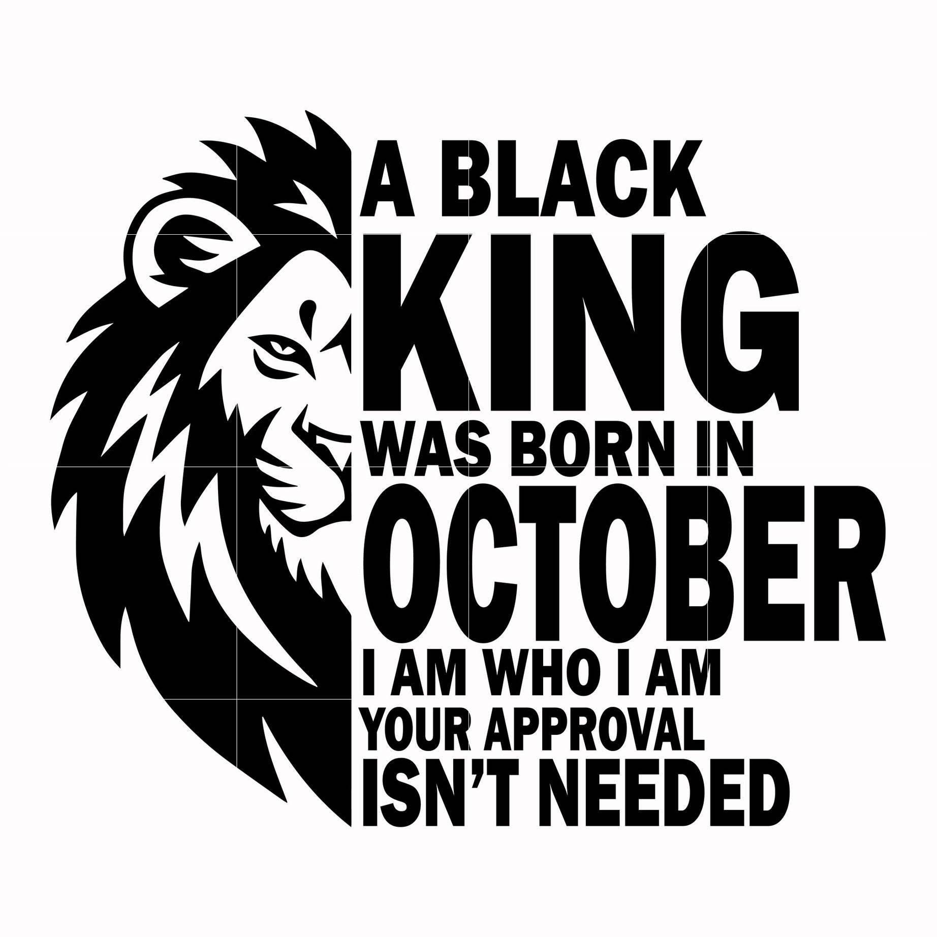 A black king was born in October I am who I am your approval isn't needed svg, png, dxf, eps digital file NBD00136