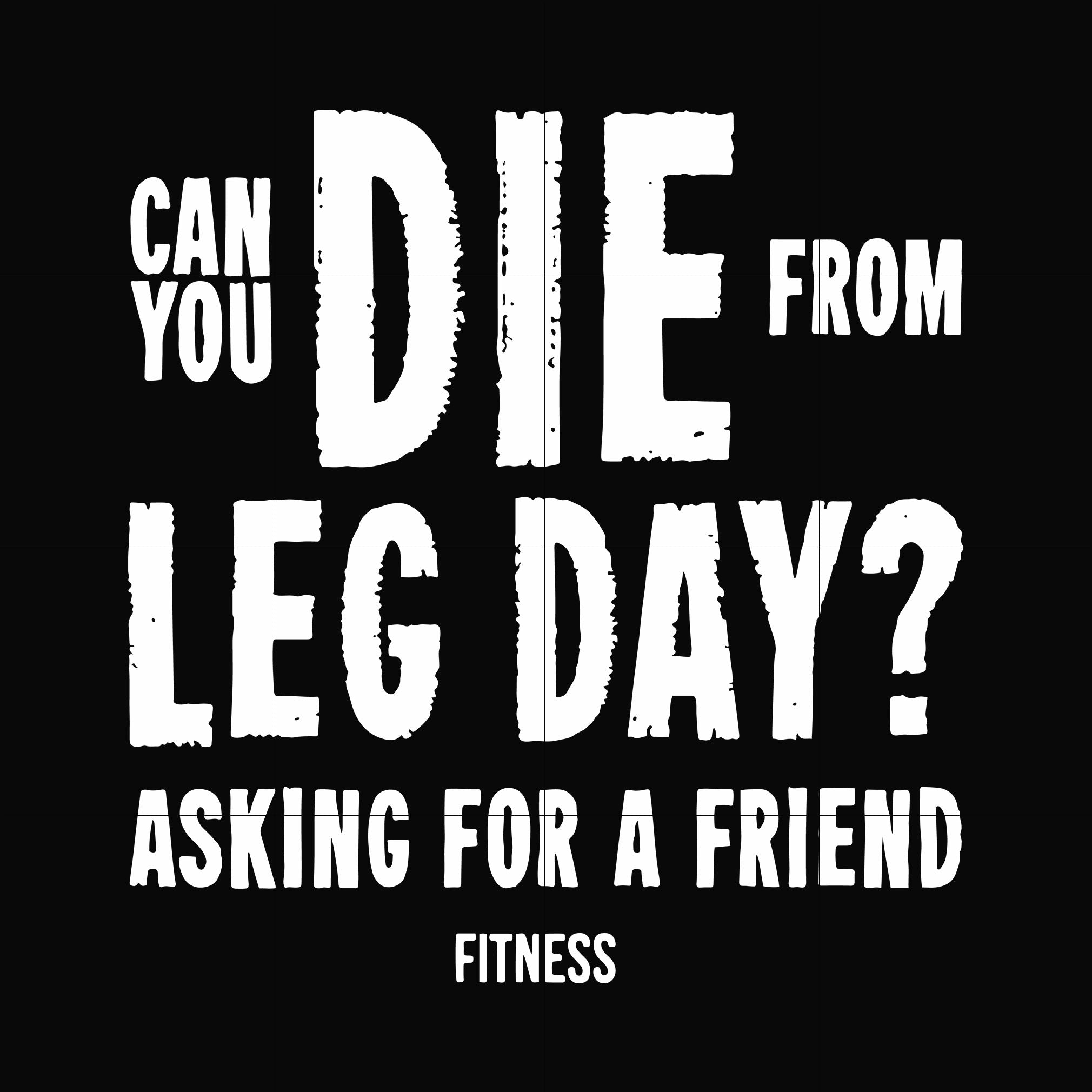 Can you die from leg day asking for a friend fitness svg, png, dxf, eps file FN00030