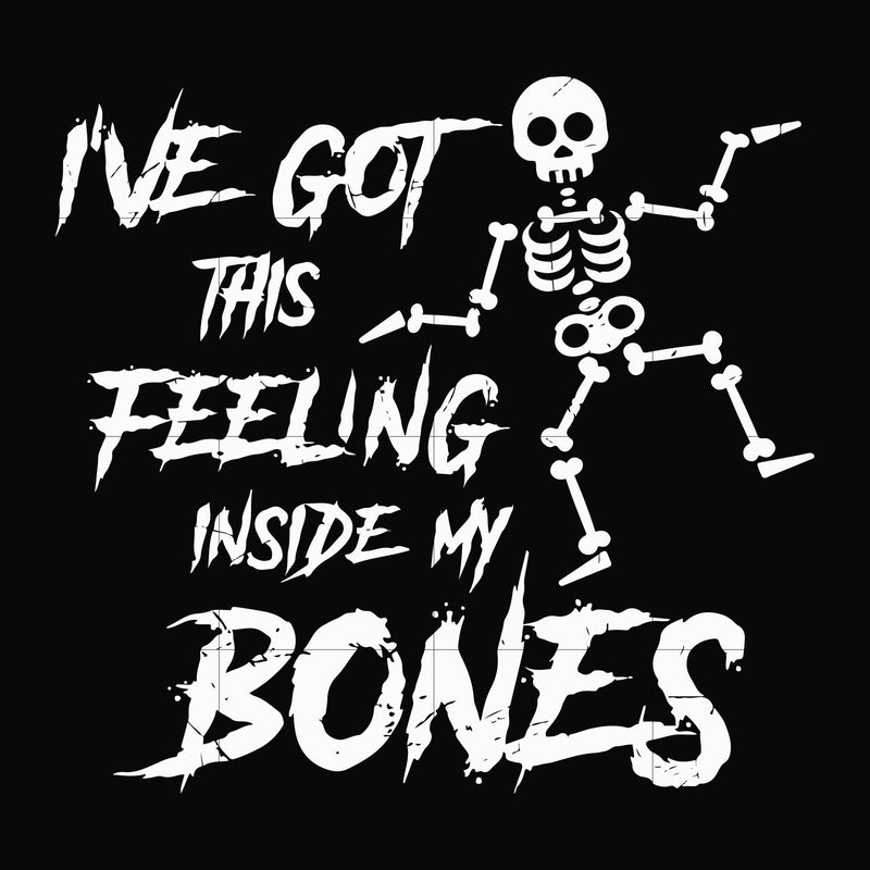 Ive got this feeling inside my bones svg, skeleton svg, halloween svg, png, dxf, eps digital file HLW2207214