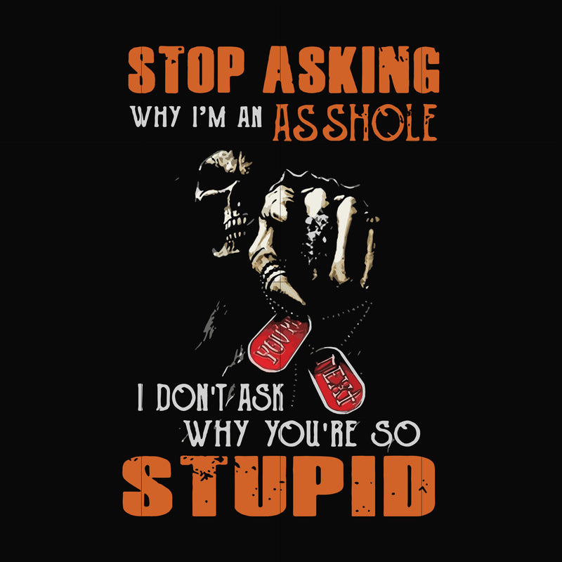 Stop asking why I'm an asshole I don't ask why you're so stupid svg, png, dxf, eps file FN000701