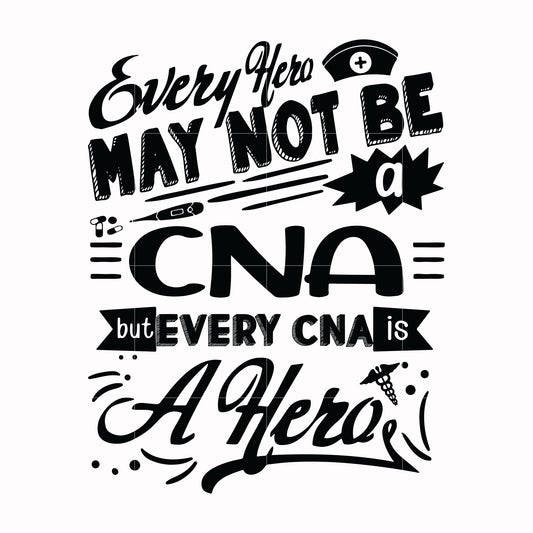 Every hero may not be a cna but every cna is a hero svg, png, dxf, eps digital file TD2707207